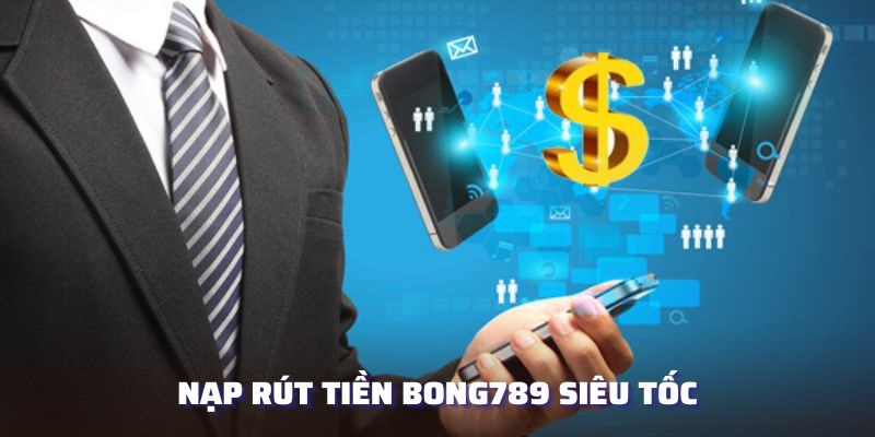 Bong789 nạp/rút tiền cực nhanh